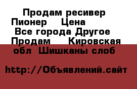 Продам ресивер “Пионер“ › Цена ­ 6 000 - Все города Другое » Продам   . Кировская обл.,Шишканы слоб.